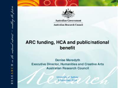 ARC funding, HCA and public/national benefit Denise Meredyth Executive Director, Humanities and Creative Arts Australian Research Council University of Sydney