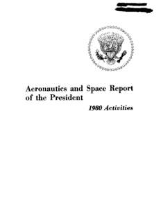 Aeronautics and Space Report of the President 1980 Activities NOTE TO READERS: ALL PRINTED PAGES ARE INCLUDED, UNNUMBERED BLANK PAGES DURING SCANNING AND QUALITY