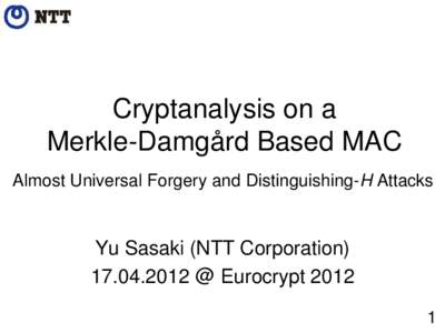 Cryptanalysis on a Merkle-Damgård Based MAC Almost Universal Forgery and Distinguishing-H Attacks Yu Sasaki (NTT Corporation[removed] @ Eurocrypt 2012