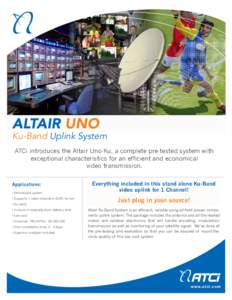 ALTAIR UNO  Ku-Band Uplink System ATCi introduces the Altair Uno-Ku, a complete pre-tested system with exceptional characteristics for an efficient and economical video transmission.
