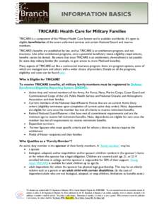 INFORMATION BASICS TRICARE: Health Care for Military Families TRICARE is a component of the Military Health Care System and is available worldwide. It’s open to eligible beneficiaries of the seven uniformed services an