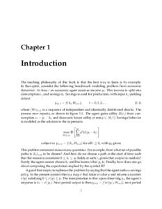 Chapter 1  Introduction The teaching philosophy of this book is that the best way to learn is by example. In that spirit, consider the following benchmark modeling problem from economic dynamics: At time t an economic ag