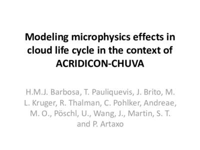 Modeling microphysics effects in cloud life cycle in the context of ACRIDICON-CHUVA H.M.J. Barbosa, T. Pauliquevis, J. Brito, M. L. Kruger, R. Thalman, C. Pohlker, Andreae, M. O., Pöschl, U., Wang, J., Martin, S. T.