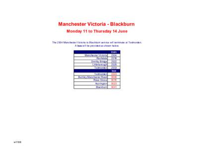 Manchester Victoria - Blackburn Monday 11 to Thursday 14 June The 2304 Manchester Victoria to Blackburn service will terminate at Todmorden. A bus will be provided as shown below.  Manchester Victoria