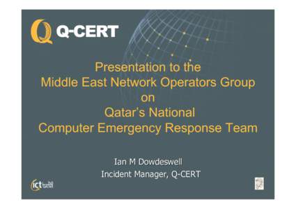 Presentation to the Middle East Network Operators Group on Qatar’s National Computer Emergency Response Team Ian M Dowdeswell