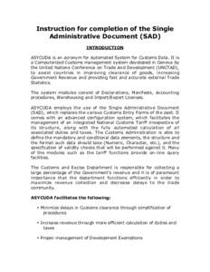 Instruction for completion of the Single Administrative Document (SAD) INTRODUCTION ASYCUDA is an acronym for Automated System for Customs Data. It is a Computerized Customs management system developed in Geneva by the U