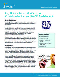 Big Picture Trusts AirWatch for Containerization and BYOD Enablement The Challenge Managing mobility on a global level is critical for Big Picture, the UK’s premier field marketing agency with more than 200 staff membe