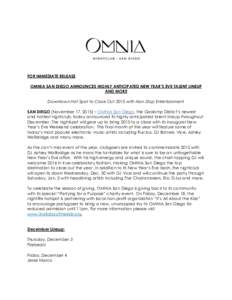 FOR IMMEDIATE RELEASE OMNIA SAN DIEGO ANNOUNCES HIGHLY ANTICIPATED NEW YEAR’S EVE TALENT LINEUP AND MORE Downtown Hot Spot to Close Out 2015 with Non-Stop Entertainment SAN DIEGO (November 17, 2015) – OMNIA San Diego