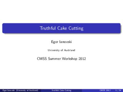 Truthful Cake Cutting Egor Ianovski University of Auckland CMSS Summer Workshop 2012