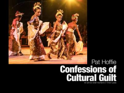 Pat Hoffie  Confessions of Cultural Guilt An all-too-brief moment in Timor-Leste