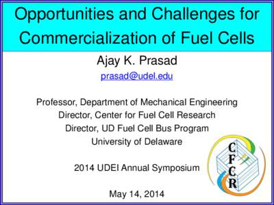 Opportunities and Challenges for Commercialization of Fuel Cells Ajay K. Prasad  Professor, Department of Mechanical Engineering Director, Center for Fuel Cell Research