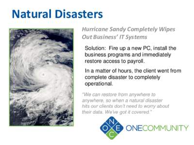 Natural Disasters Hurricane Sandy Completely Wipes Out Business’ IT Systems Solution: Fire up a new PC, install the business programs and immediately restore access to payroll.