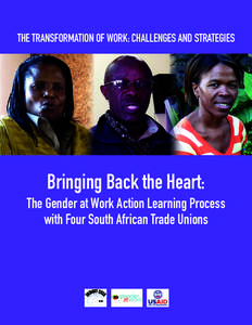 The Transformation of Work: Challenges and Strategies  Bringing Back the Heart: The Gender at Work Action Learning Process with Four South African Trade Unions