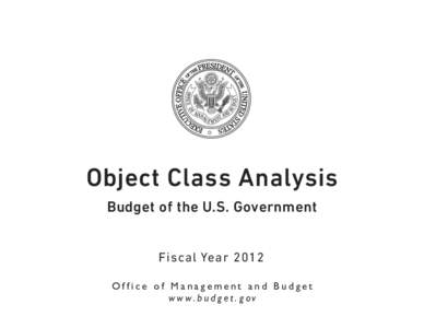 Object Class Analysis Budget of the U.S. Government Fiscal Year 2012 Office of Management and Budget www.budget.gov