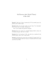 5th Exercise sheet Model Theory 4 Mar 2015 Exercise 1 Show that a theory is small exactly if T has countably many completions, each of which is small. Exercise 2 Show that all prime models of a nice theory T are isomorph