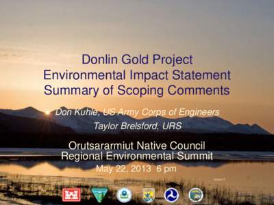 Donlin Gold Project Environmental Impact Statement Summary of Scoping Comments Don Kuhle, US Army Corps of Engineers Taylor Brelsford, URS