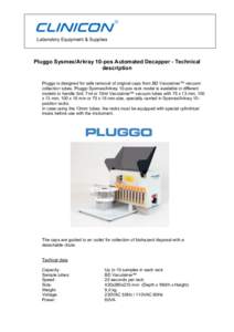 Laboratory Equipment & Supplies  Pluggo Sysmex/Arkray 10-pos Automated Decapper - Technical description Pluggo is designed for safe removal of original caps from BD Vacutainer™ vacuum collection tubes. Pluggo Sysmex/Ar