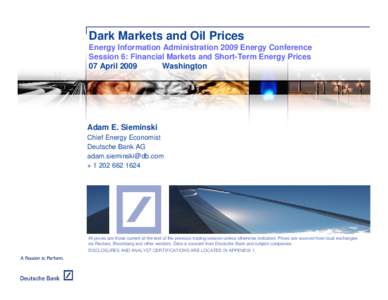 Dark Markets and Oil Prices Energy Information Administration 2009 Energy Conference Session 6: Financial Markets and Short-Term Energy Prices 07 April 2009 Washington