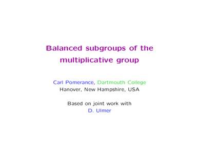 Balanced subgroups of the multiplicative group Carl Pomerance, Dartmouth College