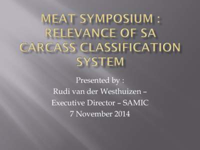 Presented by : Rudi van der Westhuizen – Executive Director – SAMIC 7 November 2014  