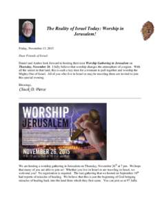 The Reality of Israel Today: Worship in Jerusalem! Friday, November 13, 2015 Dear Friends of Israel: Daniel and Amber look forward to hosting their next Worship Gathering in Jerusalem on Thursday, November 26. I fully be