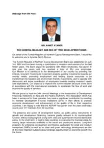 Message from the Host:  MR. AHMET ATANER THE GENERAL MANAGER AND CEO OF TRNC DEVELOPMENT BANK: On behalf of the Turkish Republic of Northern Cyprus Development Bank, I would like to welcome you to Kyrenia- North Cyprus.