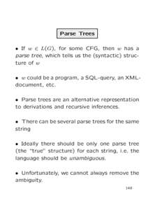 Parse Trees • If w ∈ L(G), for some CFG, then w has a parse tree, which tells us the (syntactic) structure of w • w could be a program, a SQL-query, an XMLdocument, etc. • Parse trees are an alternative represent