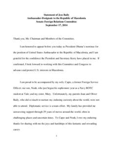 Statement of Jess Baily Ambassador-Designate to the Republic of Macedonia Senate Foreign Relations Committee September 17, 2014  Thank you, Mr. Chairman and Members of the Committee.