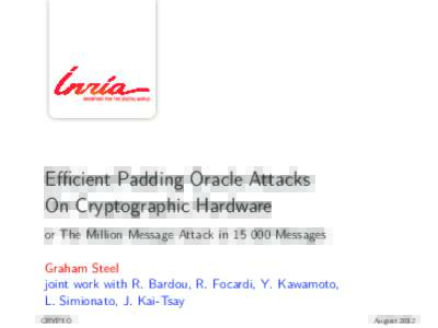 Efficient Padding Oracle Attacks On Cryptographic Hardware or The Million Message Attack inMessages Graham Steel joint work with R. Bardou, R. Focardi, Y. Kawamoto, L. Simionato, J. Kai-Tsay