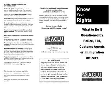 IF YOU ARE TAKEN INTO IMMIGRATION (OR “ICE”) CUSTODY You have the right to a lawyer, but the government does not have to provide one for you. If you do not have a lawyer, ask for a list of free or low-cost legal serv