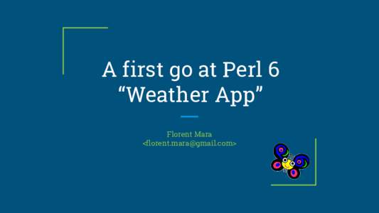 A first go at Perl 6 “Weather App” Florent Mara <>  Introduction