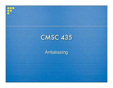 CMSC 435 Antialiasing Aliasing  Visual artifacts 