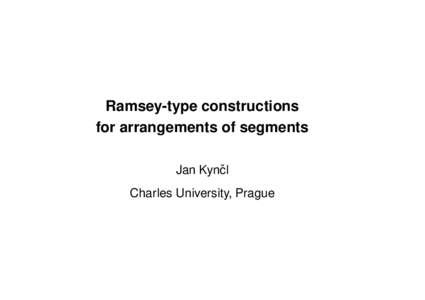 Ramsey-type constructions for arrangements of segments Jan Kynˇcl Charles University, Prague  Arrangement of segments: