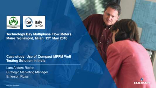 Technology Day Multiphase Flow Meters Maire Tecnimont, Milan, 12th May 2016 Case study: Use of Compact MPFM Well Testing Solution in India Lars Anders Ruden