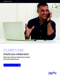 CLARITY 340 Amplify your collaboration When vision, hearing or dexterity are a concern, Clarity 340 answers the call.  Amplified USB handset