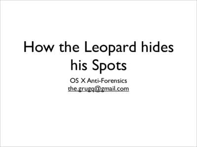 How the Leopard hides his Spots OS X Anti-Forensics   Overview