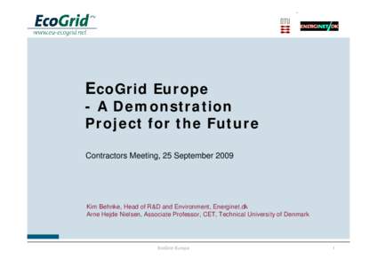 EcoGrid Europe - A Demonstration Project for the Future Contractors Meeting, 25 September[removed]Kim Behnke, Head of R&D and Environment, Energinet.dk