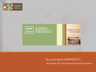 Accounting for NONPROFITS Misty Gehle, CPA, CFO Wyoming Community Foundation The Financial Puzzle ACCOUNTING FOR NON PROFITS