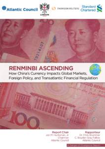 RENMINBI ASCENDING  How China’s Currency Impacts Global Markets, Foreign Policy, and Transatlantic Financial Regulation  Report Chair