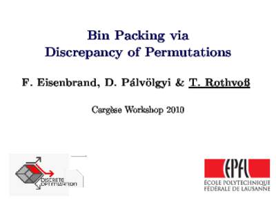 Bin Paking via Disrepany of Permutations F. Eisenbrand, D. Palv olgyi & T. Rothvo Cargese Workshop 2010