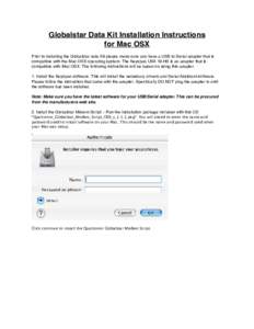 Globalstar Data Kit Installation Instructions for Mac OSX Prior to installing the Globalstar data Kit please make sure you have a USB to Serial adapter that is compatible with the Mac OSX operating system. The Keyspan US