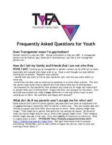 Frequently Asked Questions for Youth Does Transgender mean I’m gay/lesbian? Gender identity is who you ARE. Sexual orientation is who you LIKE. A transgender person can be lesbian, gay, bisexual or heterosexual, just l