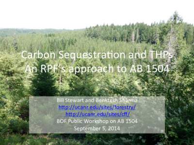 Carbon	
  Sequestra.on	
  and	
  THPs	
   An	
  RPF’s	
  approach	
  to	
  AB	
  1504	
   Bill	
  Stewart	
  and	
  Benktesh	
  Sharma	
   hDp://ucanr.edu/sites/forestry/	
  	
   	
  hDp://ucanr.edu/s
