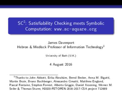 SC2 : Satisfiability Checking meets Symbolic Computation: www.sc-square.org James Davenport Hebron & Medlock Professor of Information Technology1 University of Bath (U.K.)