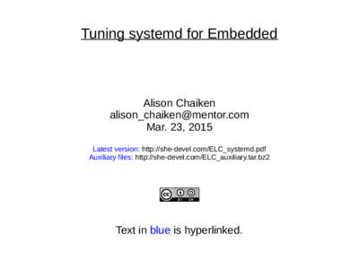 Tuning systemd for Embedded  Alison Chaiken [removed] Mar. 23, 2015 Latest version: http://she-devel.com/ELC_systemd.pdf