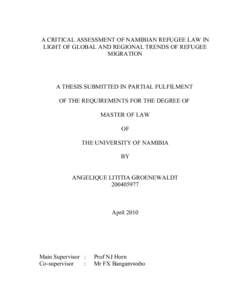 A CRITICAL ASSESSMENT OF NAMIBIAN REFUGEE LAW IN LIGHT OF GLOBAL AND REGIONAL TRENDS OF REFUGEE MIGRATION A THESIS SUBMITTED IN PARTIAL FULFILMENT OF THE REQUIREMENTS FOR THE DEGREE OF