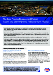 Longford gas processing and crude oil stabilisation plants  The Esso Pipeline Replacement Project About the Esso Pipeline Replacement Project Esso Australia Resources Pty Ltd (Esso) is a member of the ExxonMobil Australi
