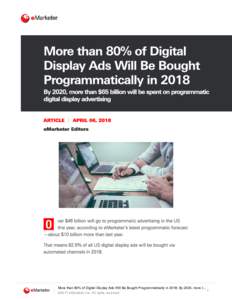 More	than	80%	of	Digital	Display	Ads	Will	Be	Bought	Programmatically	in	2018:	By	2020,	more	t… 1 ©2017	eMarketer	Inc.	All	rights	reserved. More	than	80%	of	Digital	Display	Ads	Will	Be	Bought	Programmatically	in	2018: