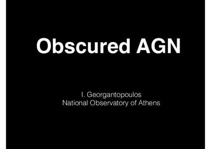 Obscured AGN I. Georgantopoulos National Observatory of Athens Talk Outline Rationale: Why obscured AGN are important