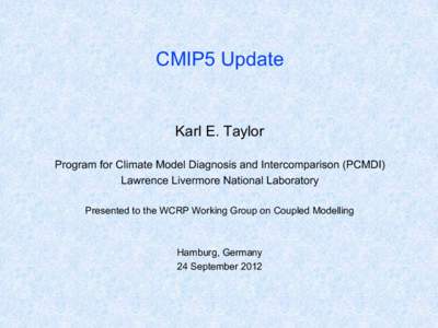 CMIP5 Update  Karl E. Taylor Program for Climate Model Diagnosis and Intercomparison (PCMDI) Lawrence Livermore National Laboratory Presented to the WCRP Working Group on Coupled Modelling